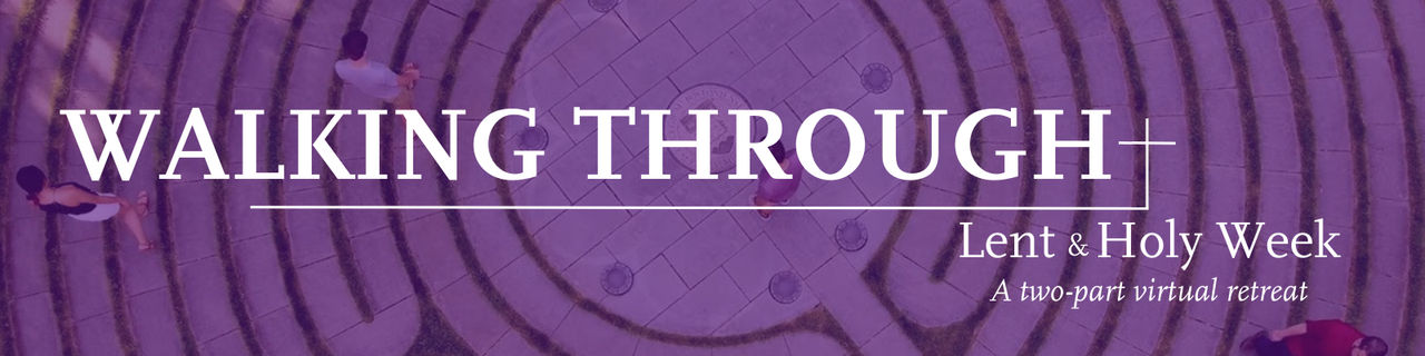 Walking Through Lent and Holy Week. A two-part virtual retreat. C21 Center Boston College. 